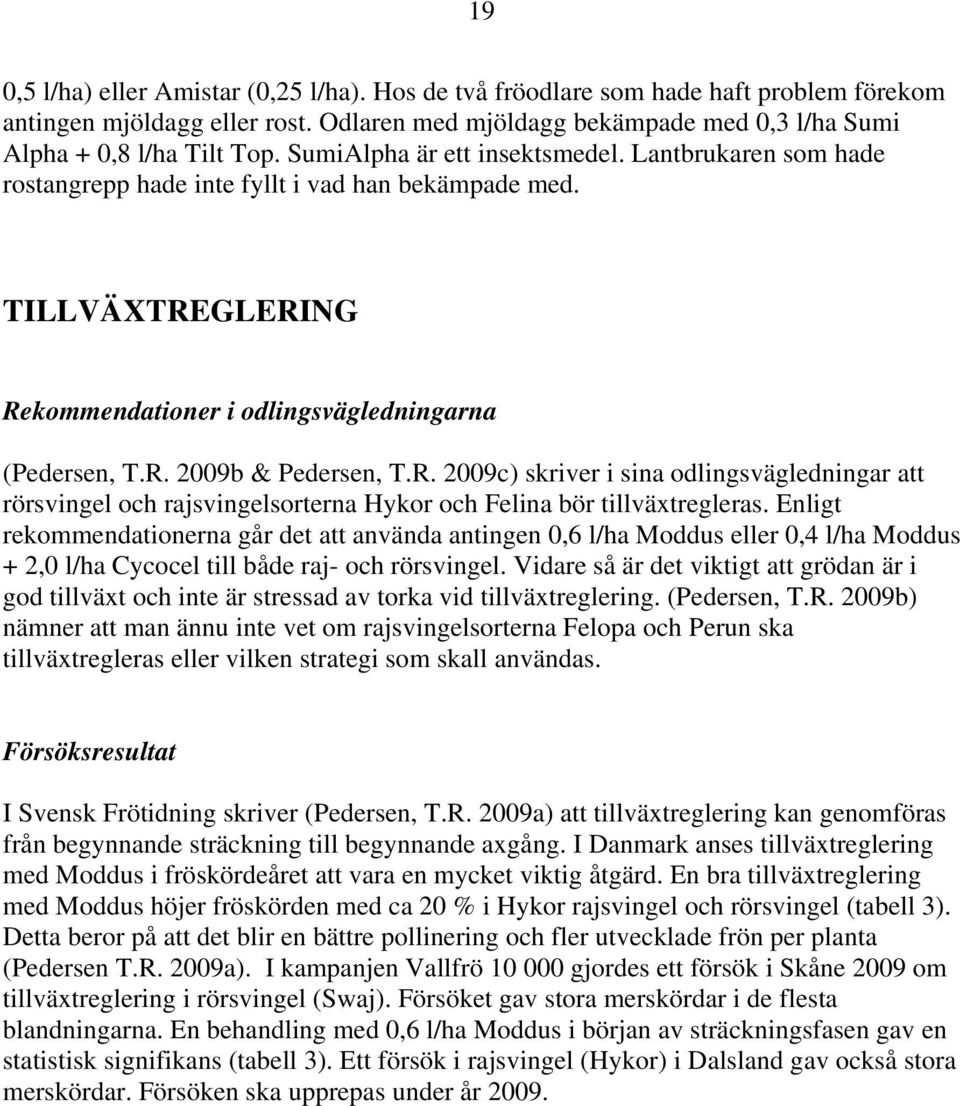 R. 2009c) skriver i sina odlingsvägledningar att rörsvingel och rajsvingelsorterna Hykor och Felina bör tillväxtregleras.