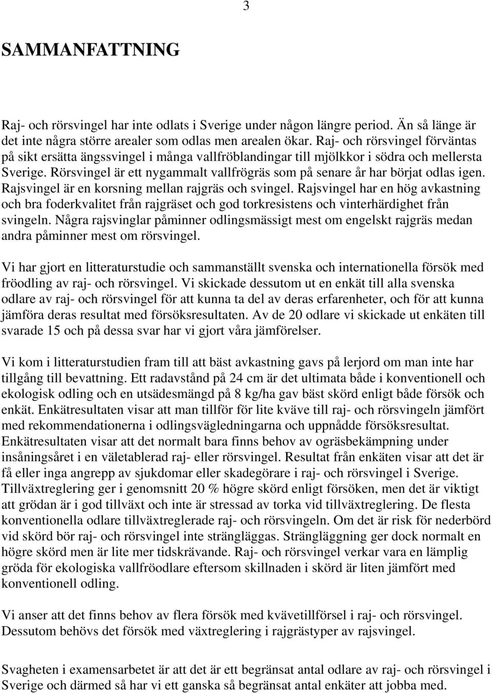 Rörsvingel är ett nygammalt vallfrögräs som på senare år har börjat odlas igen. Rajsvingel är en korsning mellan rajgräs och svingel.