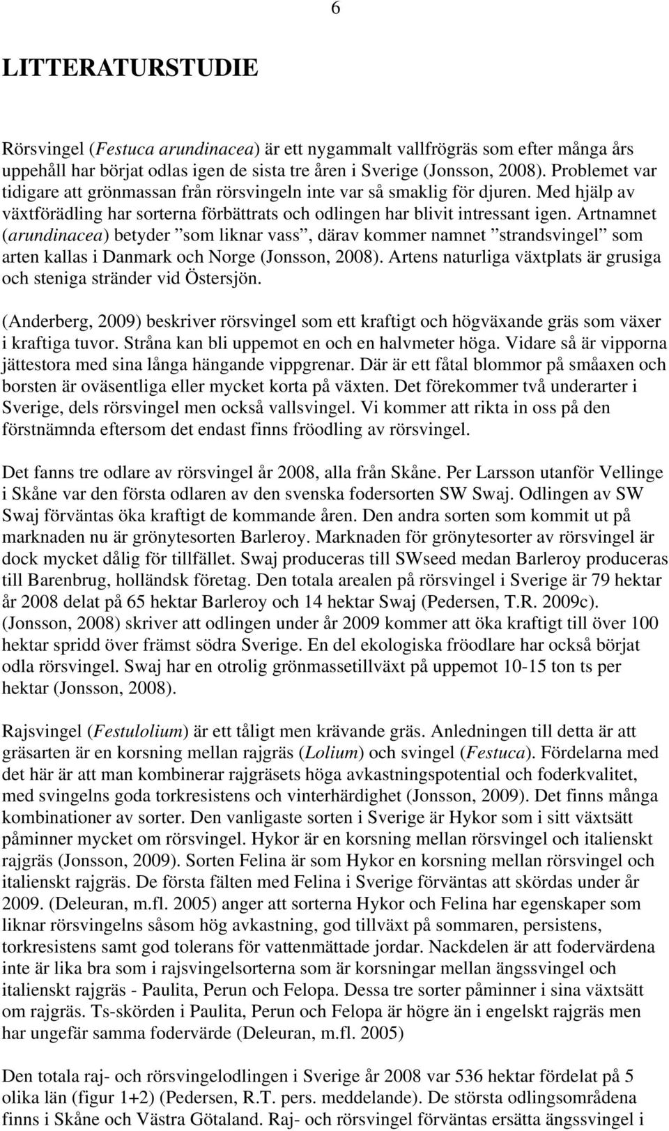 Artnamnet (arundinacea) betyder som liknar vass, därav kommer namnet strandsvingel som arten kallas i Danmark och Norge (Jonsson, 2008).