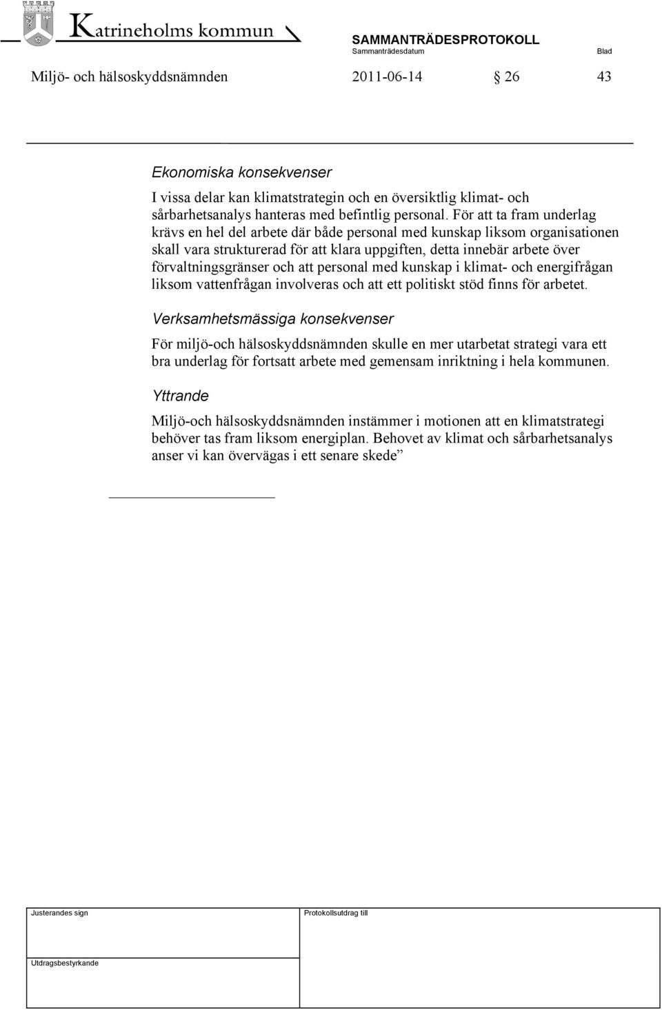 att personal med kunskap i klimat- och energifrågan liksom vattenfrågan involveras och att ett politiskt stöd finns för arbetet.