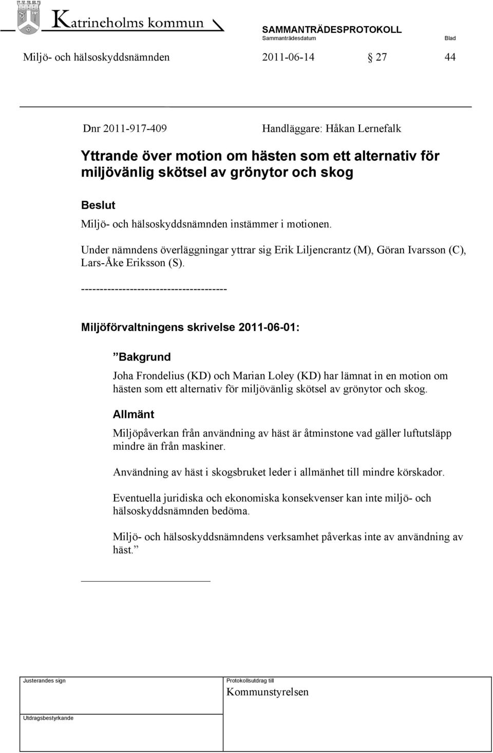 --------------------------------------- Miljöförvaltningens skrivelse 2011-06-01: Bakgrund Joha Frondelius (KD) och Marian Loley (KD) har lämnat in en motion om hästen som ett alternativ för