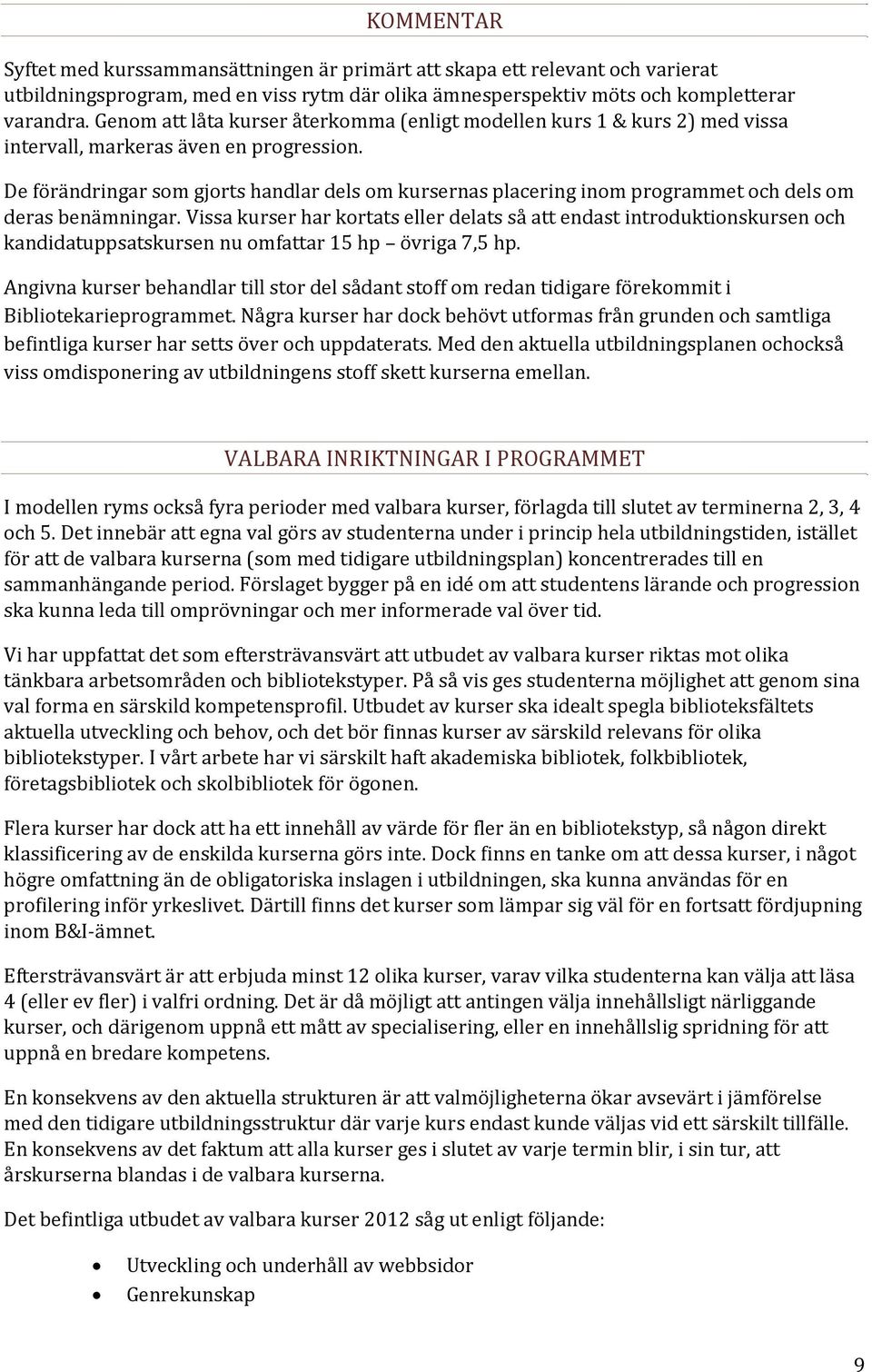 De förändringar som gjorts handlar dels om kursernas placering inom programmet och dels om deras benämningar.