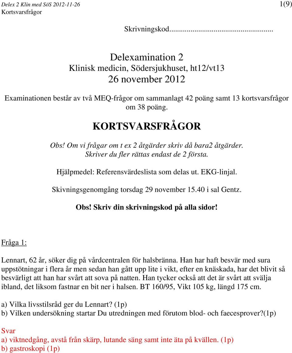 Skivningsgenomgång torsdag 29 november 15.40 i sal Gentz. Obs! Skriv din skrivningskod på alla sidor! Fråga 1: Lennart, 62 år, söker dig på vårdcentralen för halsbränna.