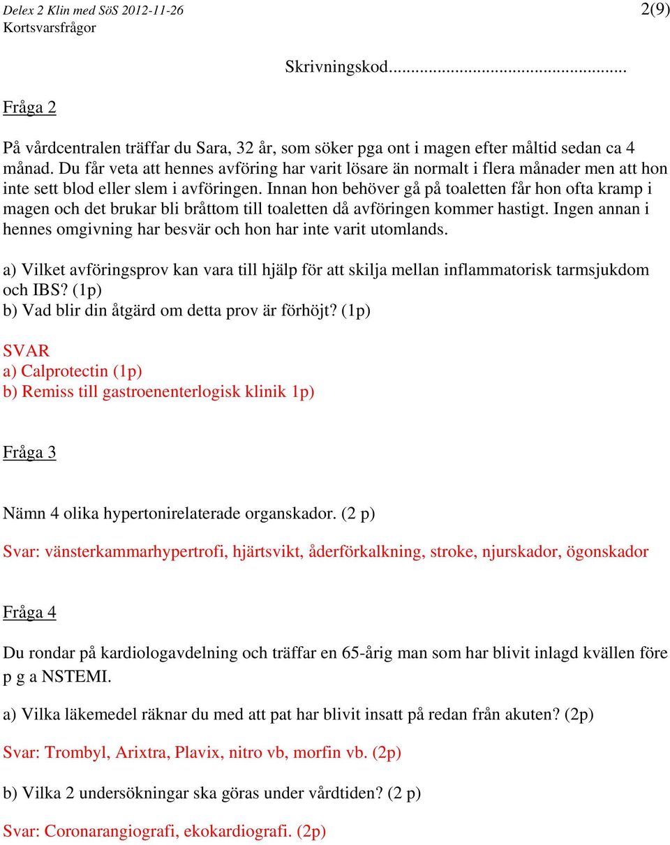 Innan hon behöver gå på toaletten får hon ofta kramp i magen och det brukar bli bråttom till toaletten då avföringen kommer hastigt.
