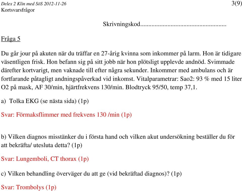 Inkommer med ambulans och är fortfarande påtagligt andningspåverkad vid inkomst. Vitalparametrar: Sao2: 93 % med 15 liter O2 på mask, AF 30/min, hjärtfrekvens 130/min. Blodtryck 95/50, temp 37,1.