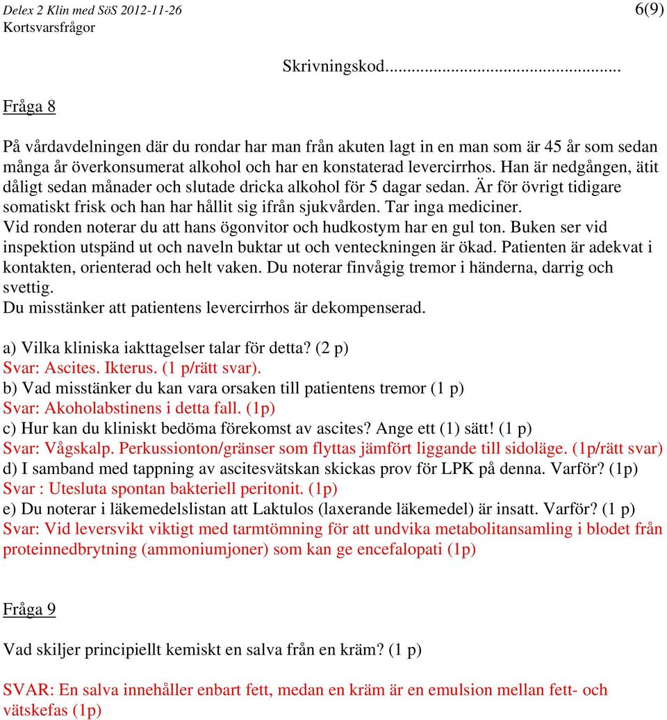 Tar inga mediciner. Vid ronden noterar du att hans ögonvitor och hudkostym har en gul ton. Buken ser vid inspektion utspänd ut och naveln buktar ut och venteckningen är ökad.