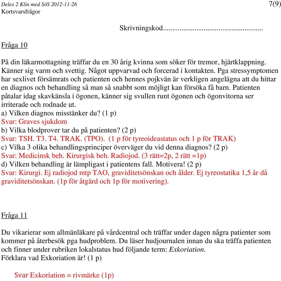 Pga stressymptomen har sexlivet försämrats och patienten och hennes pojkvän är verkligen angelägna att du hittar en diagnos och behandling så man så snabbt som möjligt kan försöka få barn.