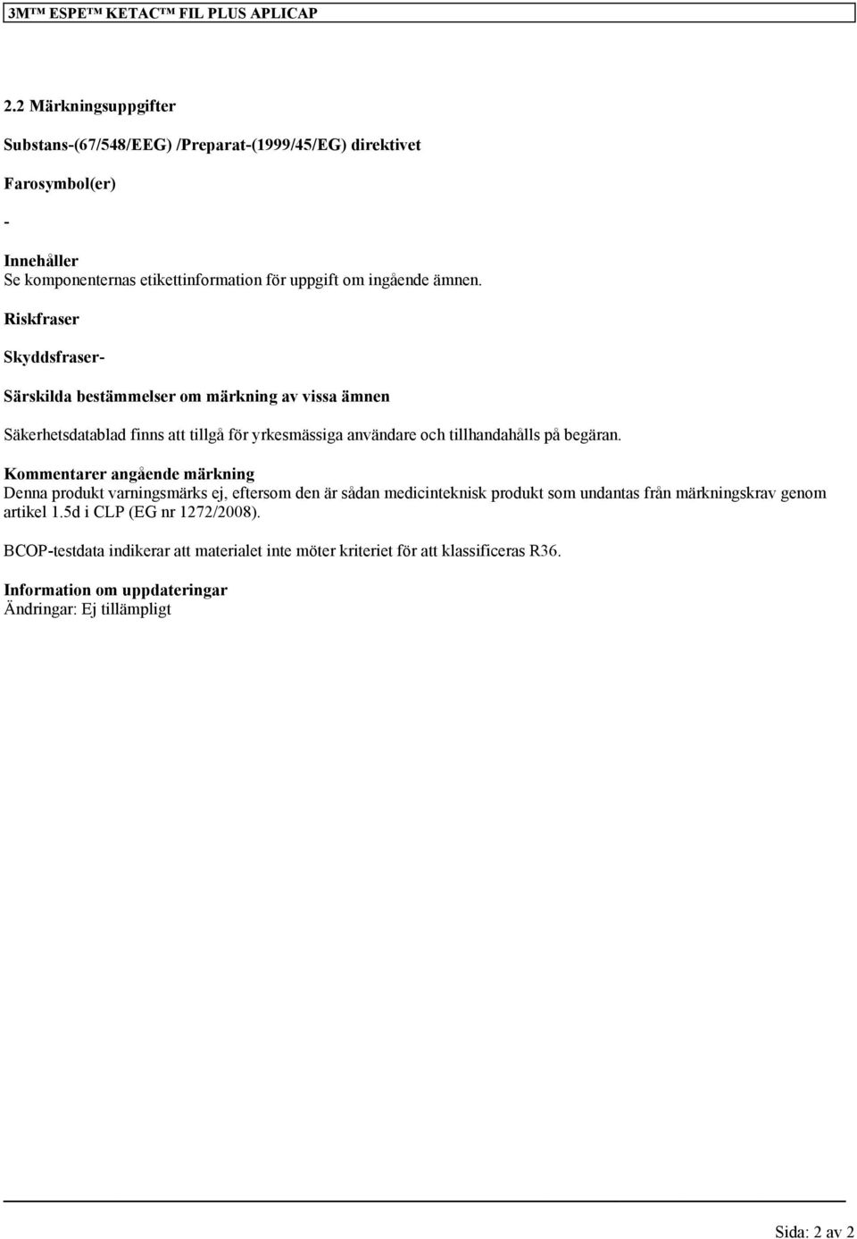 Riskfraser Skyddsfraser- Särskilda bestämmelser om märkning av vissa ämnen Säkerhetsdatablad finns att tillgå för yrkesmässiga användare och tillhandahålls på begäran.