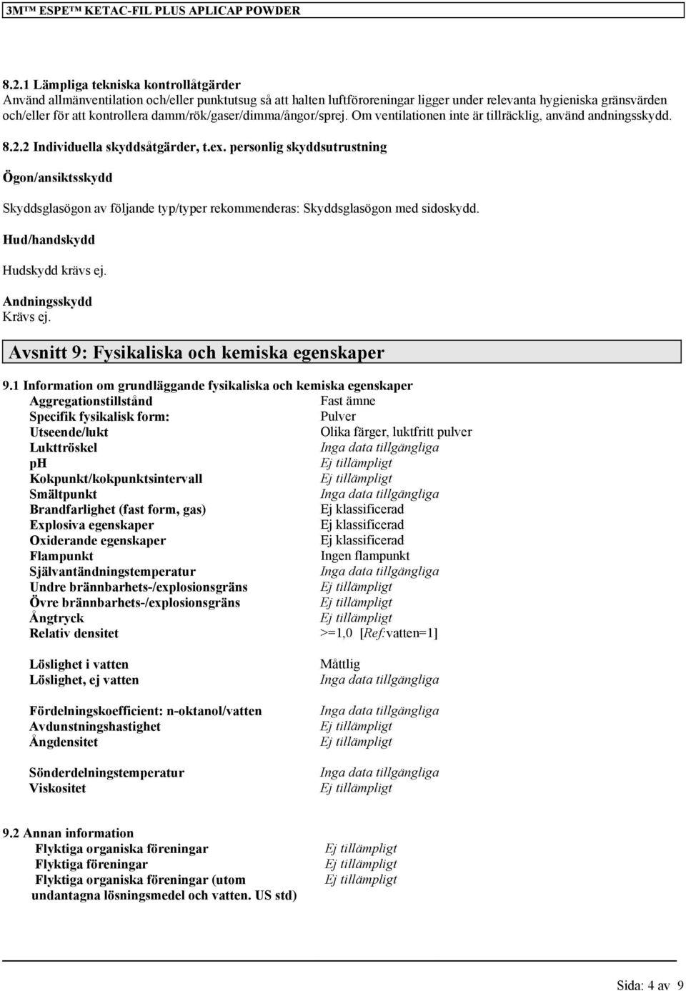 damm/rök/gaser/dimma/ångor/sprej. Om ventilationen inte är tillräcklig, använd andningsskydd. 8.2.2 Individuella skyddsåtgärder, t.ex.