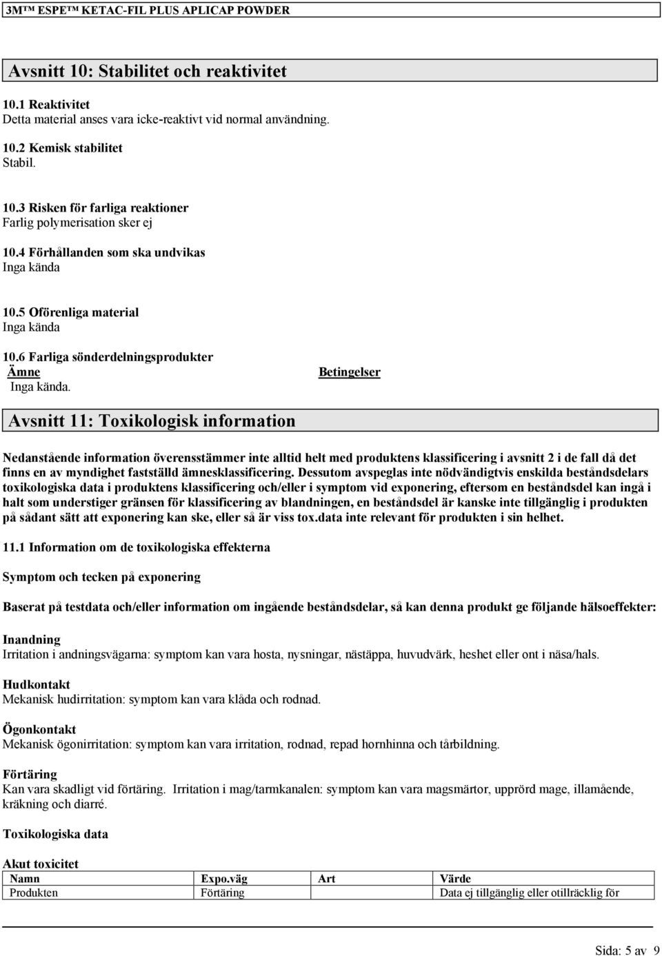 Betingelser Avsnitt 11: Toxikologisk information Nedanstående information överensstämmer inte alltid helt med produktens klassificering i avsnitt 2 i de fall då det finns en av myndighet fastställd