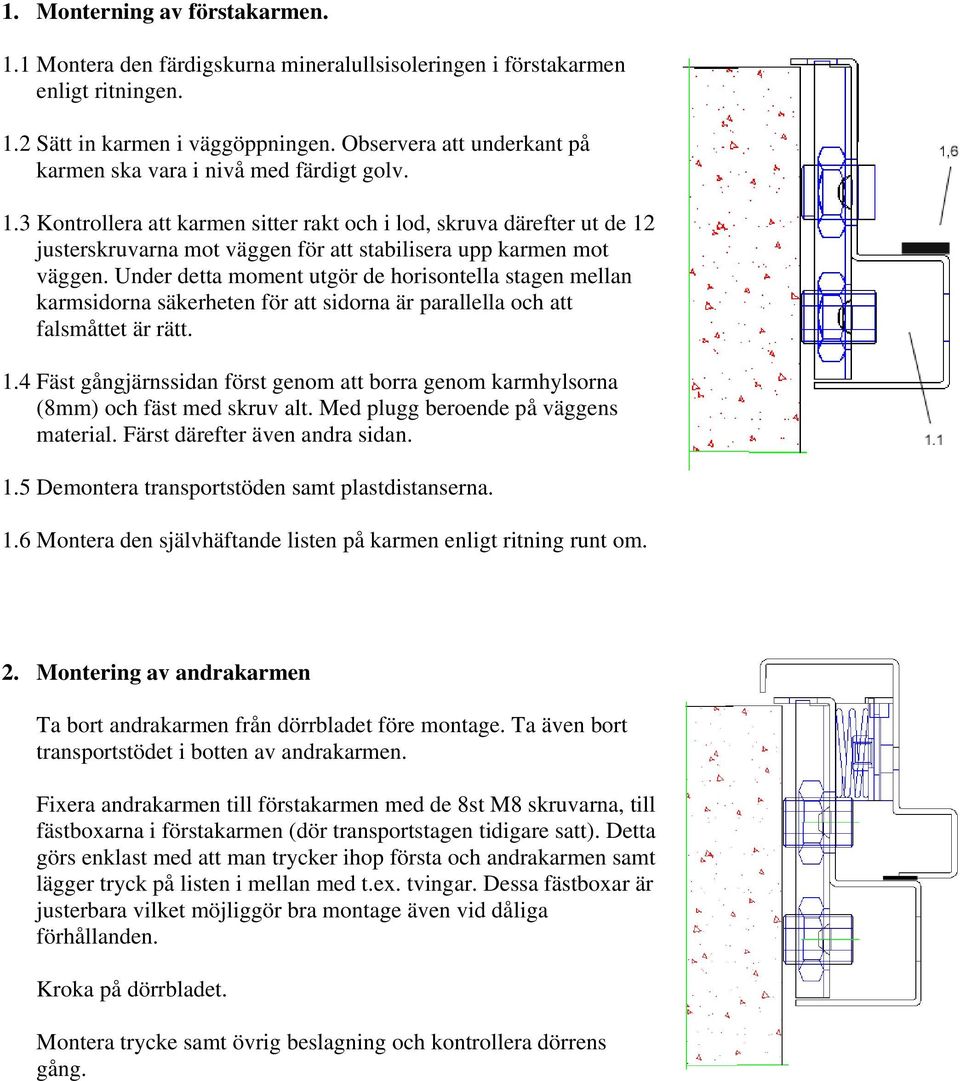 3 Kontrollera att karmen sitter rakt och i lod, skruva därefter ut de 12 justerskruvarna mot väggen för att stabilisera upp karmen mot väggen.