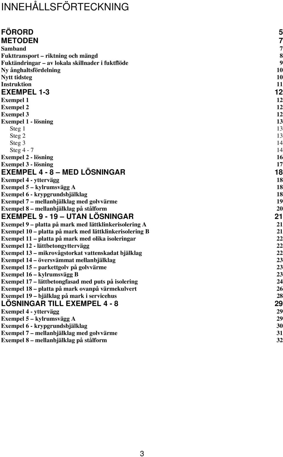 ytterägg 18 Exempel 5 kylrumsägg A 18 Exempel 6 - krypgrundsbjälklag 18 Exempel 7 mellanbjälklag med golärme 19 Exempel 8 mellanbjälklag på stålform 20 EXEMPEL 9-19 UAN LÖSNINGAR 21 Exempel 9 platta