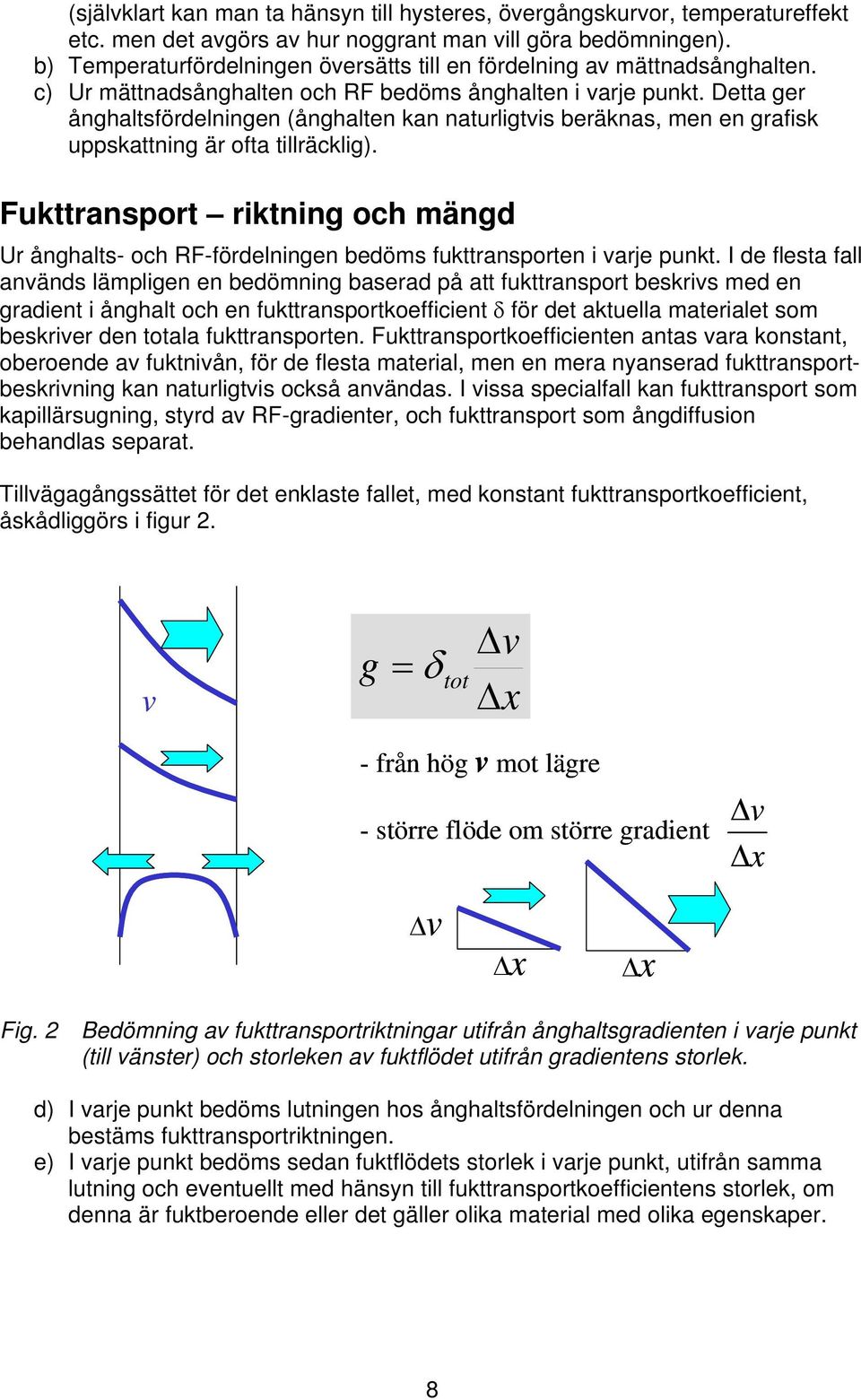 Detta ger ånghaltsfördelningen (ånghalten kan naturligtis beräknas, men en grafisk uppskattning är ofta tillräcklig).