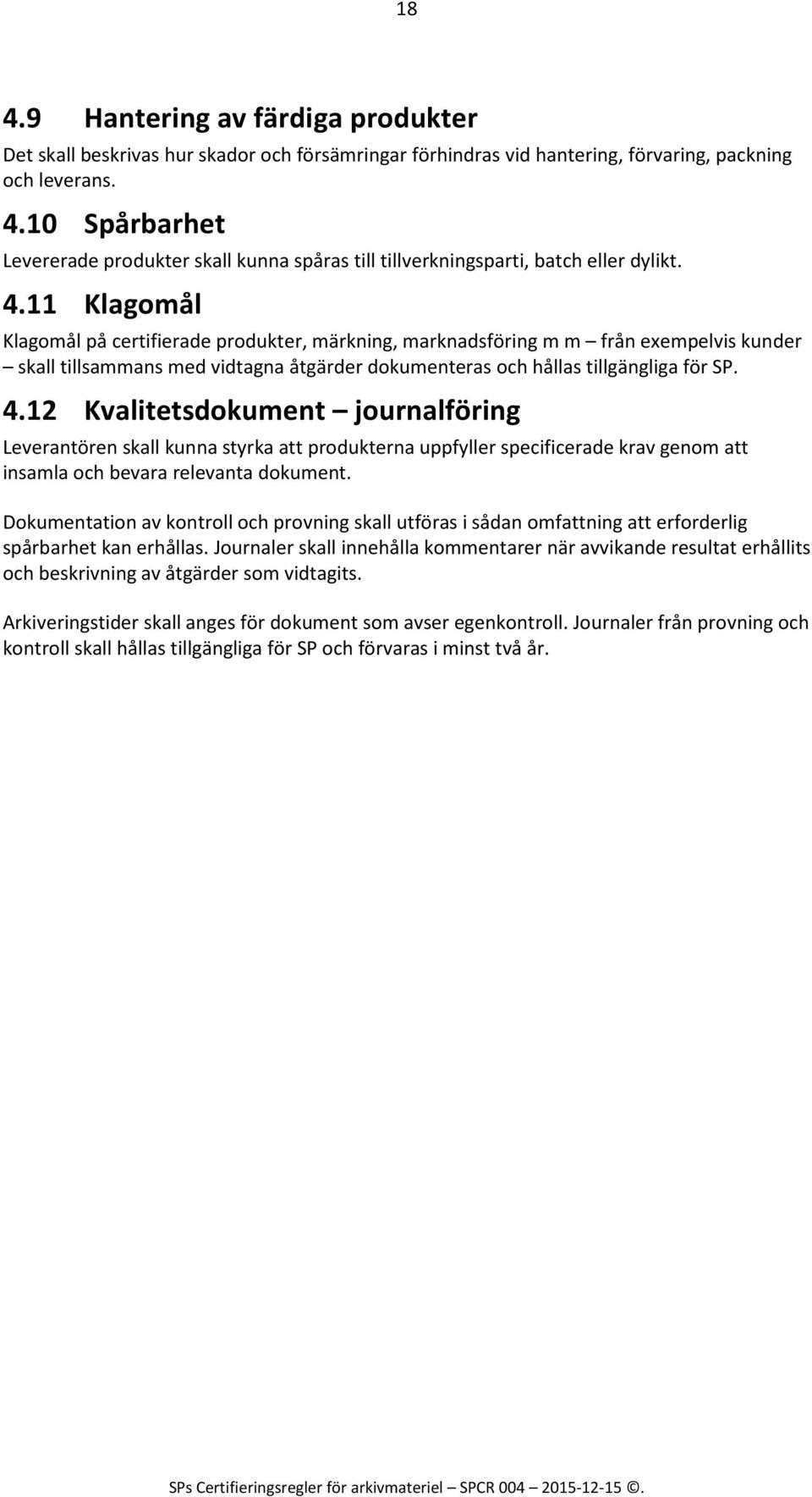 12 Kvalitetsdokument journalföring Leverantören skall kunna styrka att produkterna uppfyller specificerade krav genom att insamla och bevara relevanta dokument.