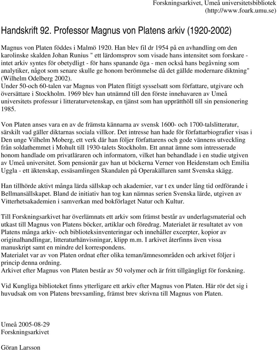 men också hans begåvning som analytiker, något som senare skulle ge honom berömmelse då det gällde modernare diktning" (Wilhelm Odelberg 2002).