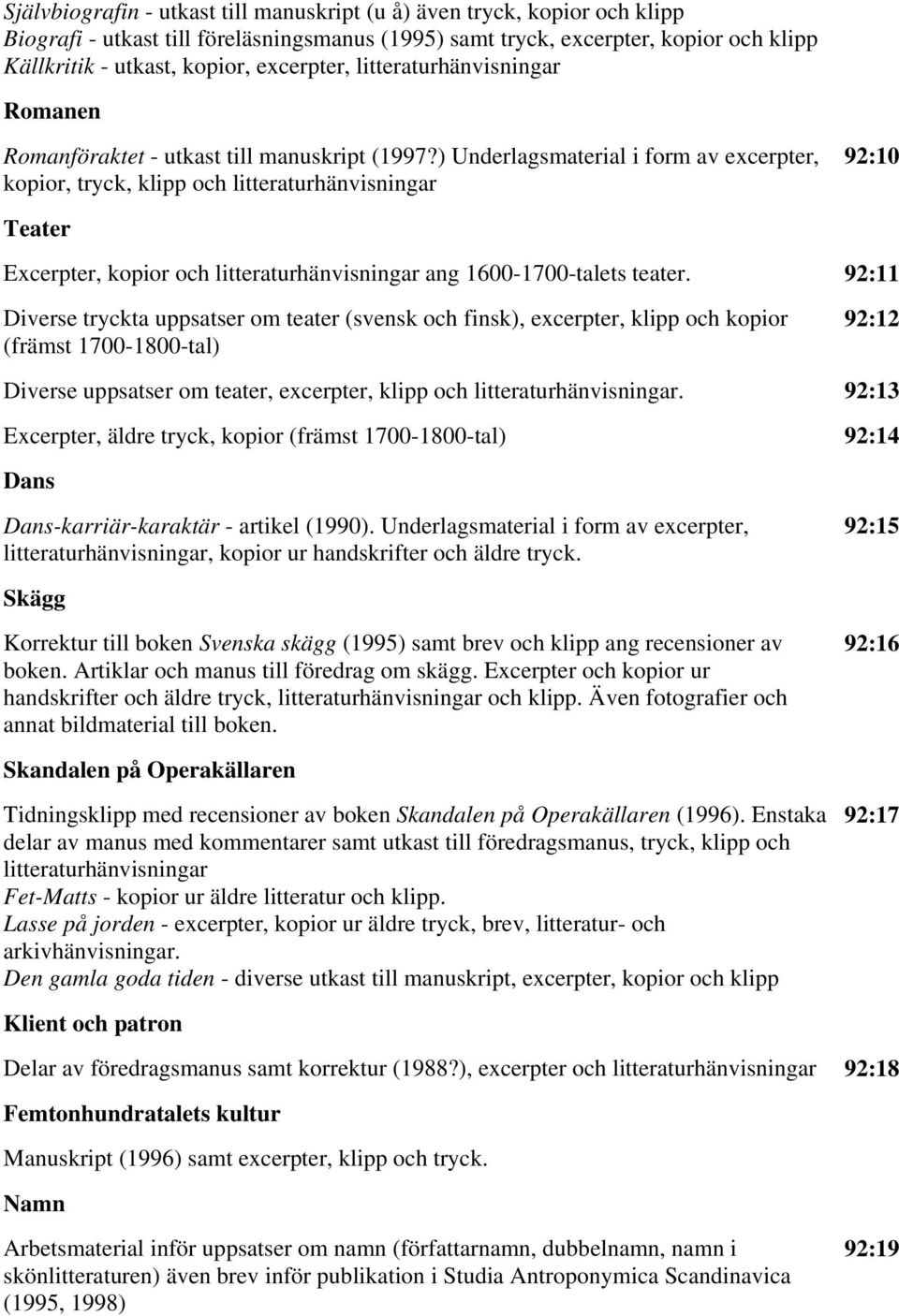 92:11 Diverse tryckta uppsatser om teater (svensk och finsk), excerpter, klipp och kopior (främst 1700-1800-tal) 92:12 Diverse uppsatser om teater, excerpter, klipp och.