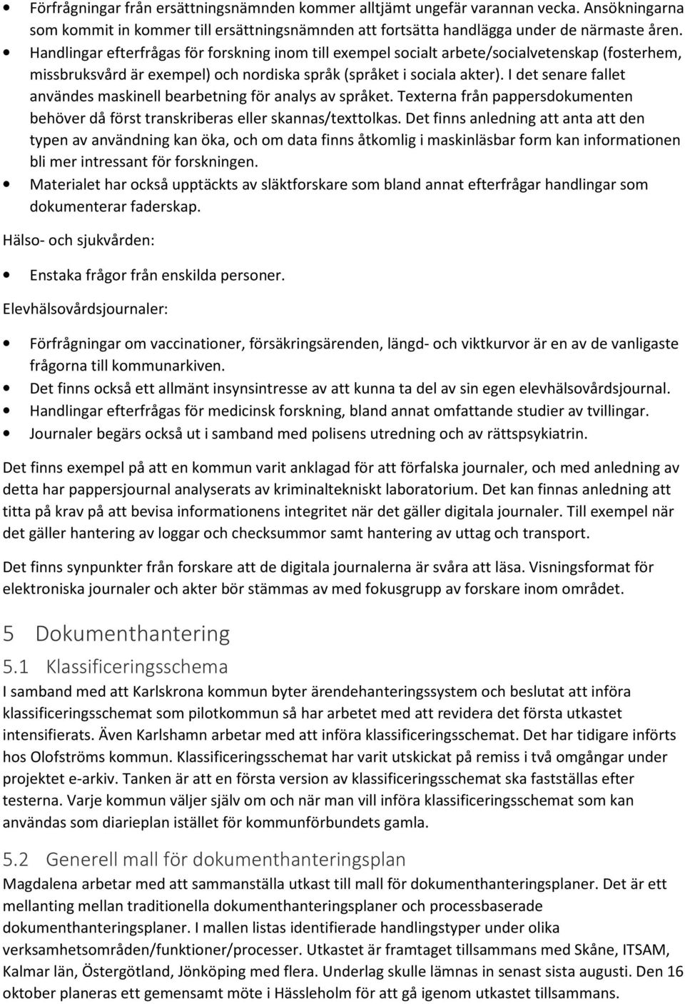 I det senare fallet användes maskinell bearbetning för analys av språket. Texterna från pappersdokumenten behöver då först transkriberas eller skannas/texttolkas.