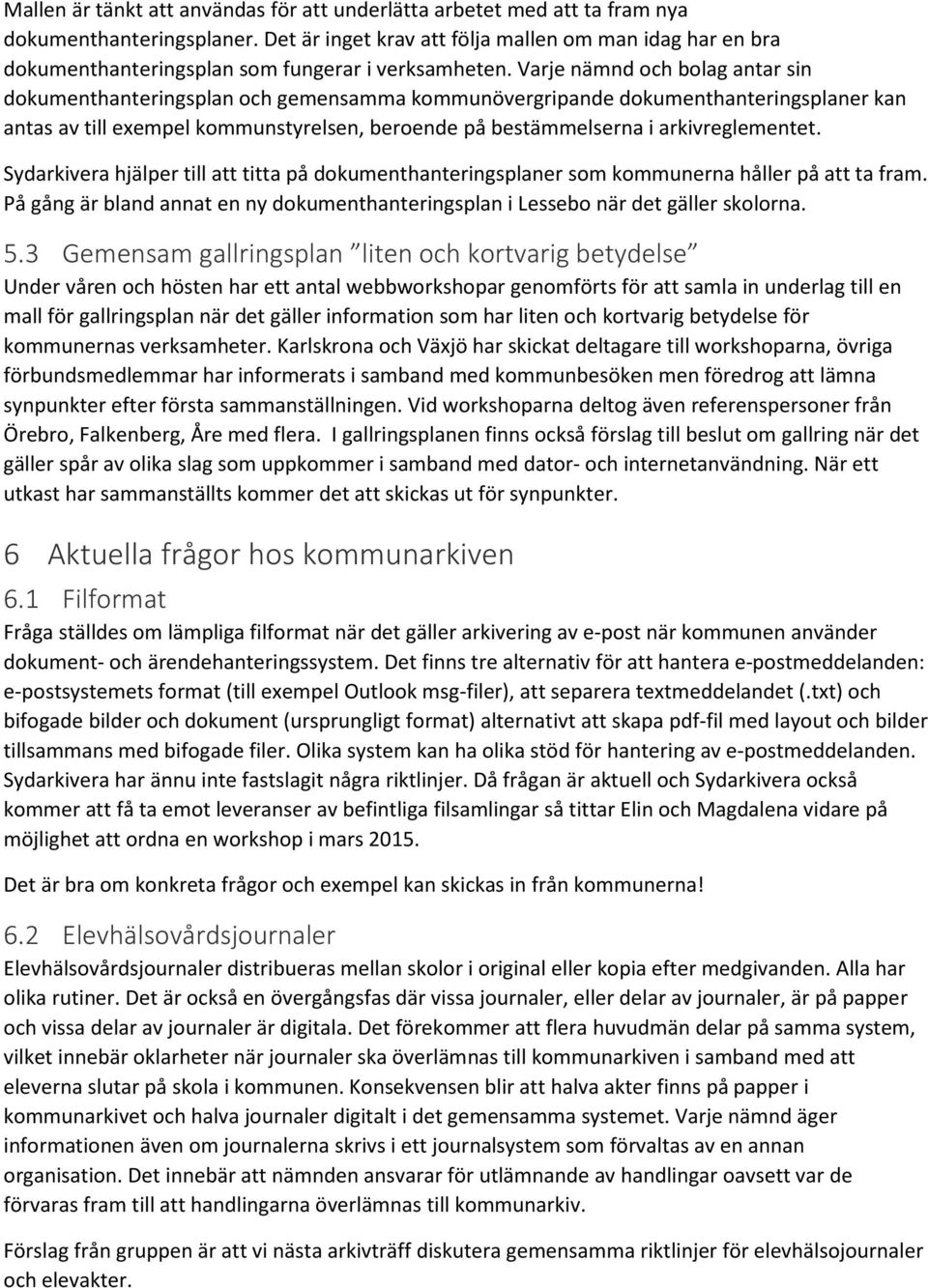 Varje nämnd och bolag antar sin dokumenthanteringsplan och gemensamma kommunövergripande dokumenthanteringsplaner kan antas av till exempel kommunstyrelsen, beroende på bestämmelserna i