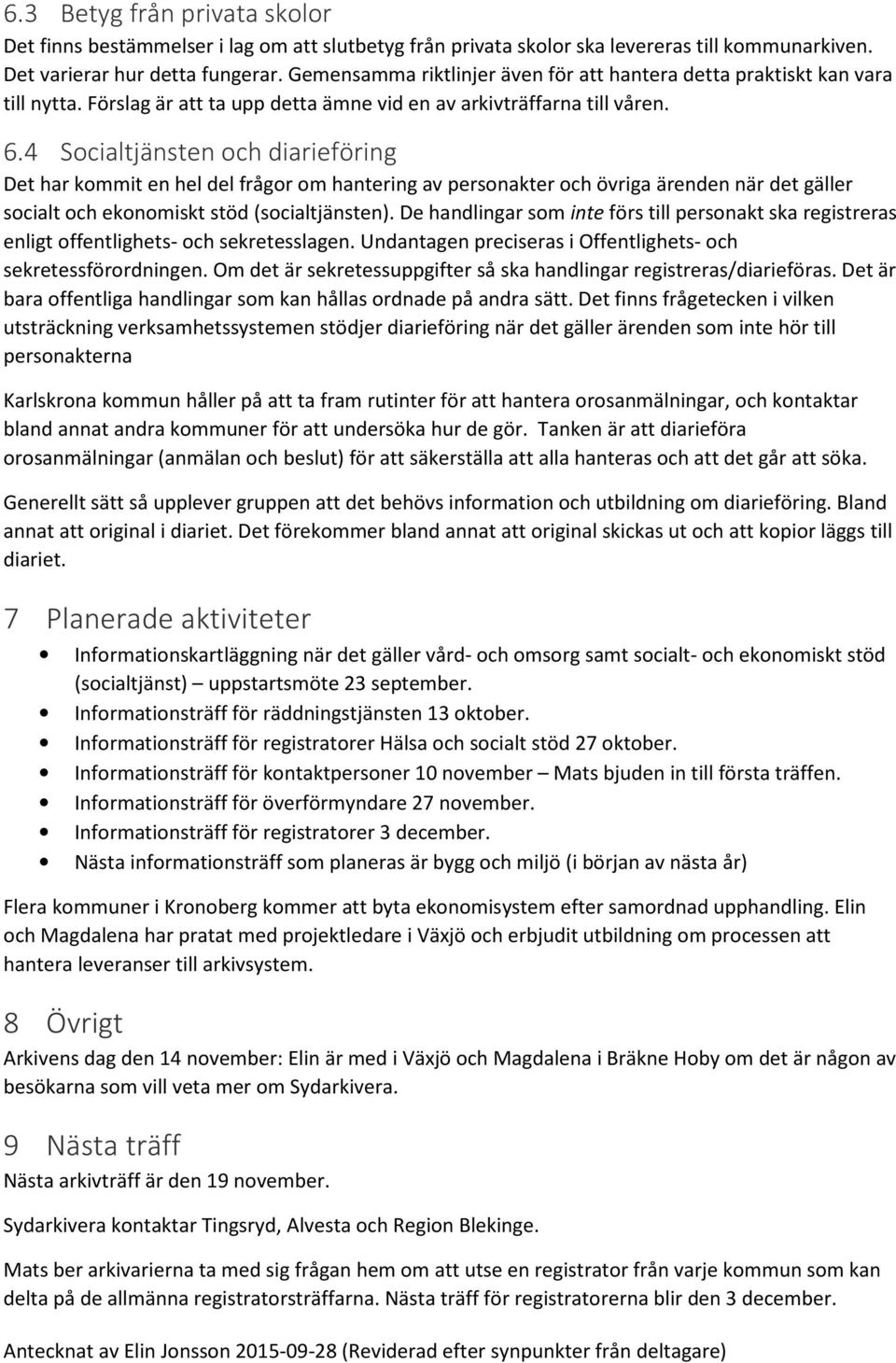 4 Socialtjänsten och diarieföring Det har kommit en hel del frågor om hantering av personakter och övriga ärenden när det gäller socialt och ekonomiskt stöd (socialtjänsten).