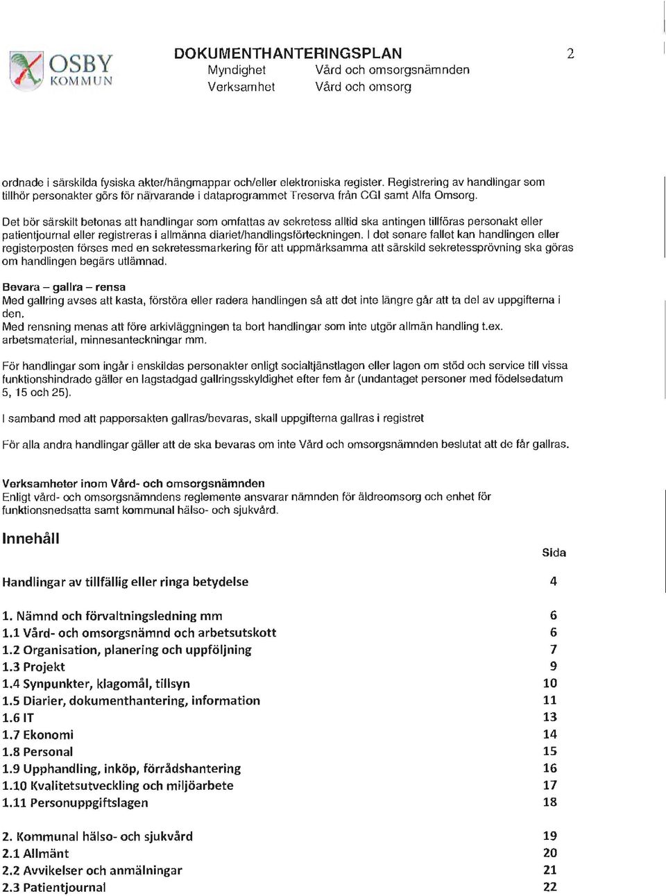 Det bör särskilt betonas att handlingar som omfattas av sekretess alltid ska antingen tillföras personakt eller patientjournal eller registreras i allmänna diariet/handlingsförteckningen.