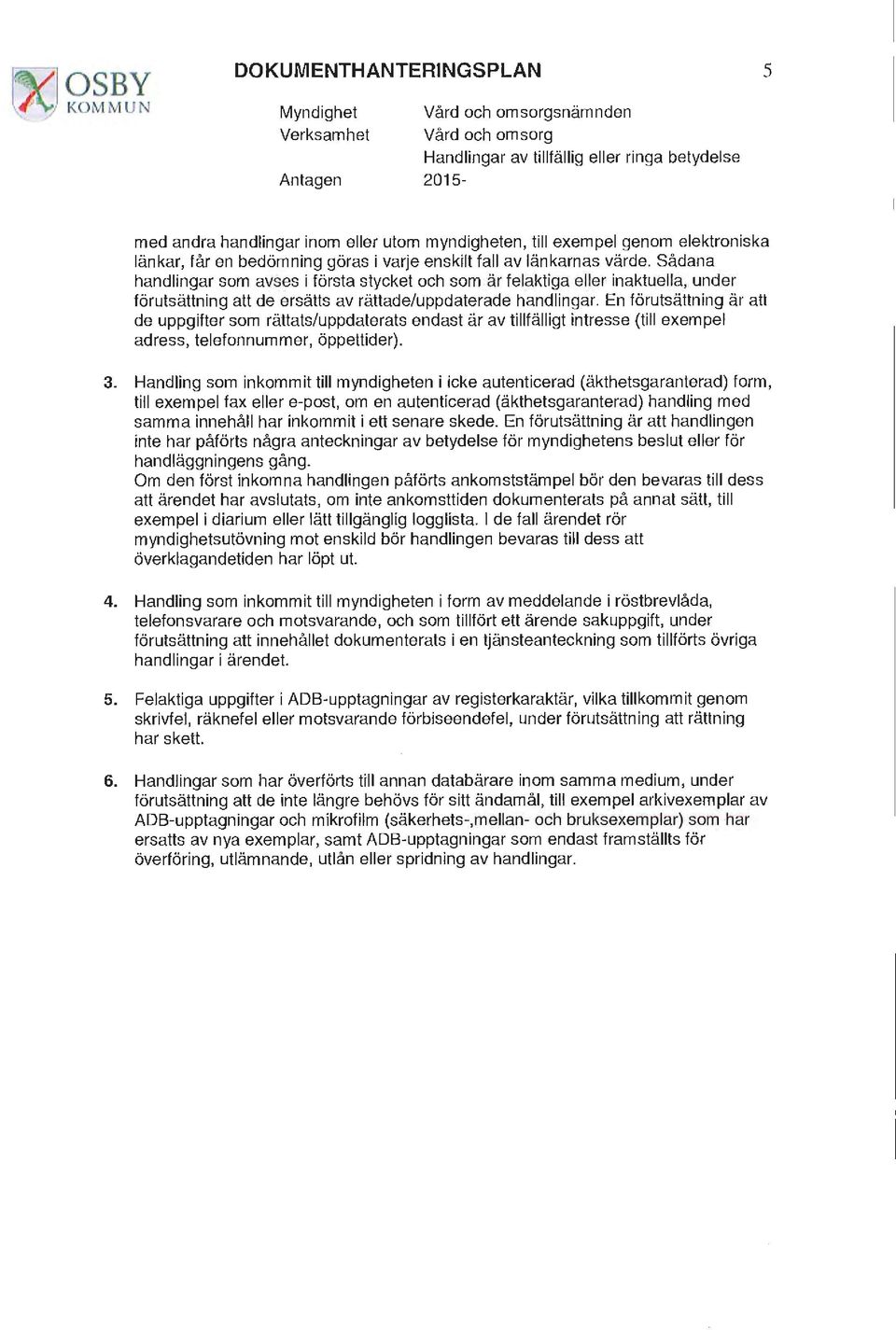 Sådana handlingar som avses i första stycket och som är felaktiga eller inaktuella, under förutsättning att de ersätts av rättade/uppdaterade handlingar.