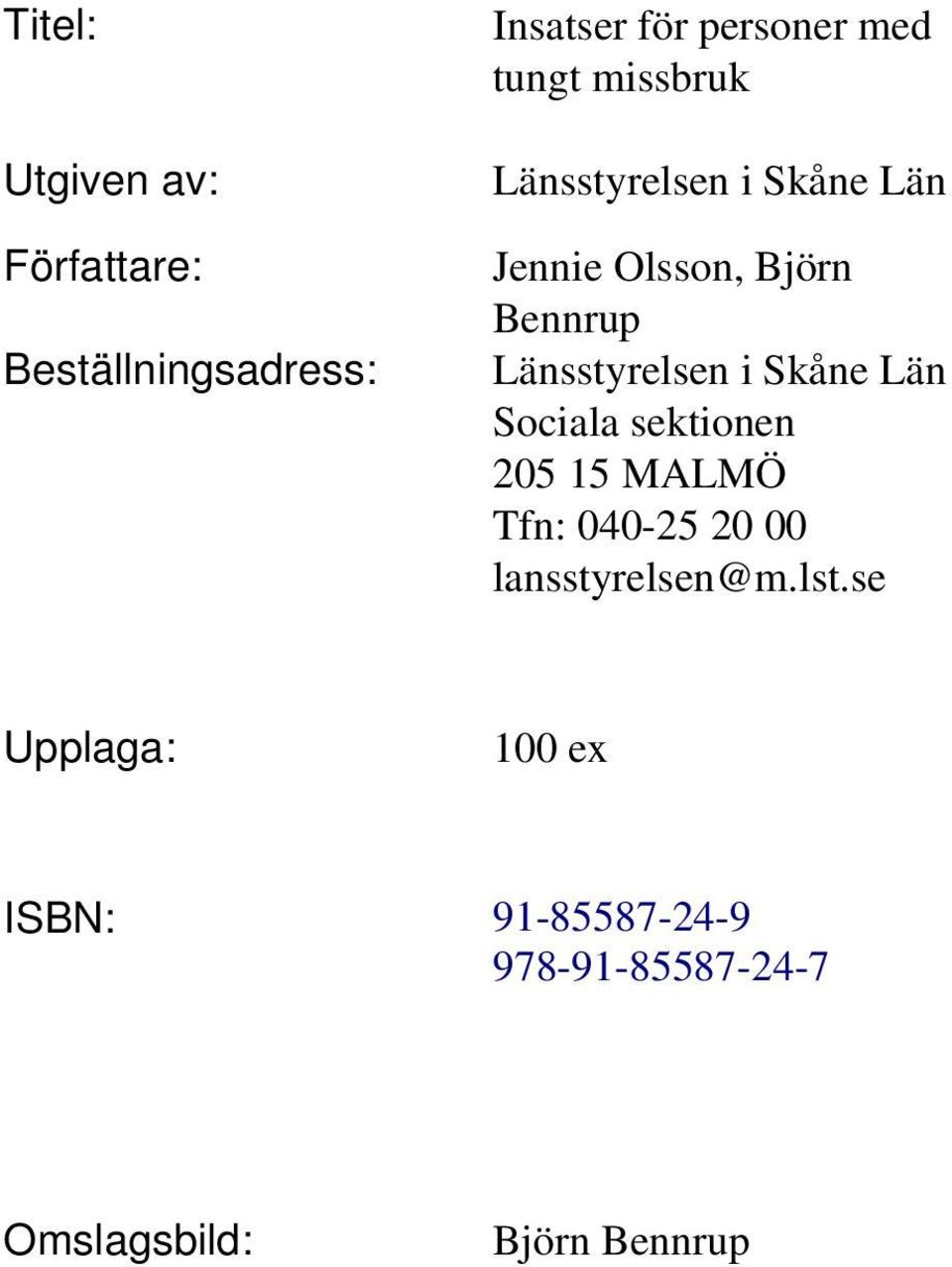 Länsstyrelsen i Skåne Län Sociala sektionen 205 15 MALMÖ Tfn: 040-25 20 00