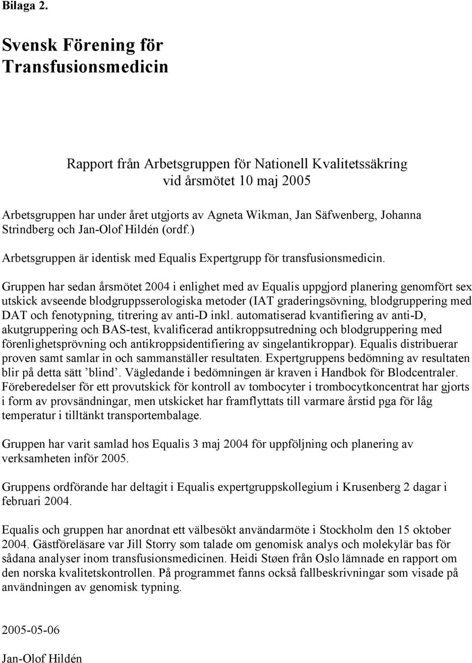 Johanna Strindberg och Jan-Olof Hildén (ordf.) Arbetsgruppen är identisk med Equalis Expertgrupp för transfusionsmedicin.