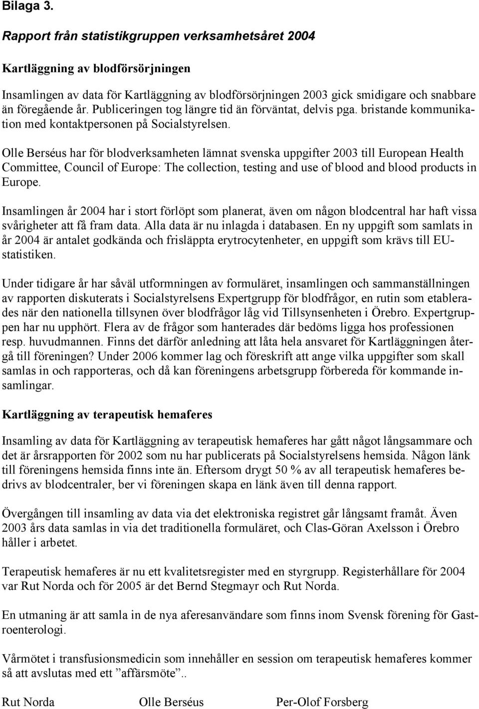 Publiceringen tog längre tid än förväntat, delvis pga. bristande kommunikation med kontaktpersonen på Socialstyrelsen.