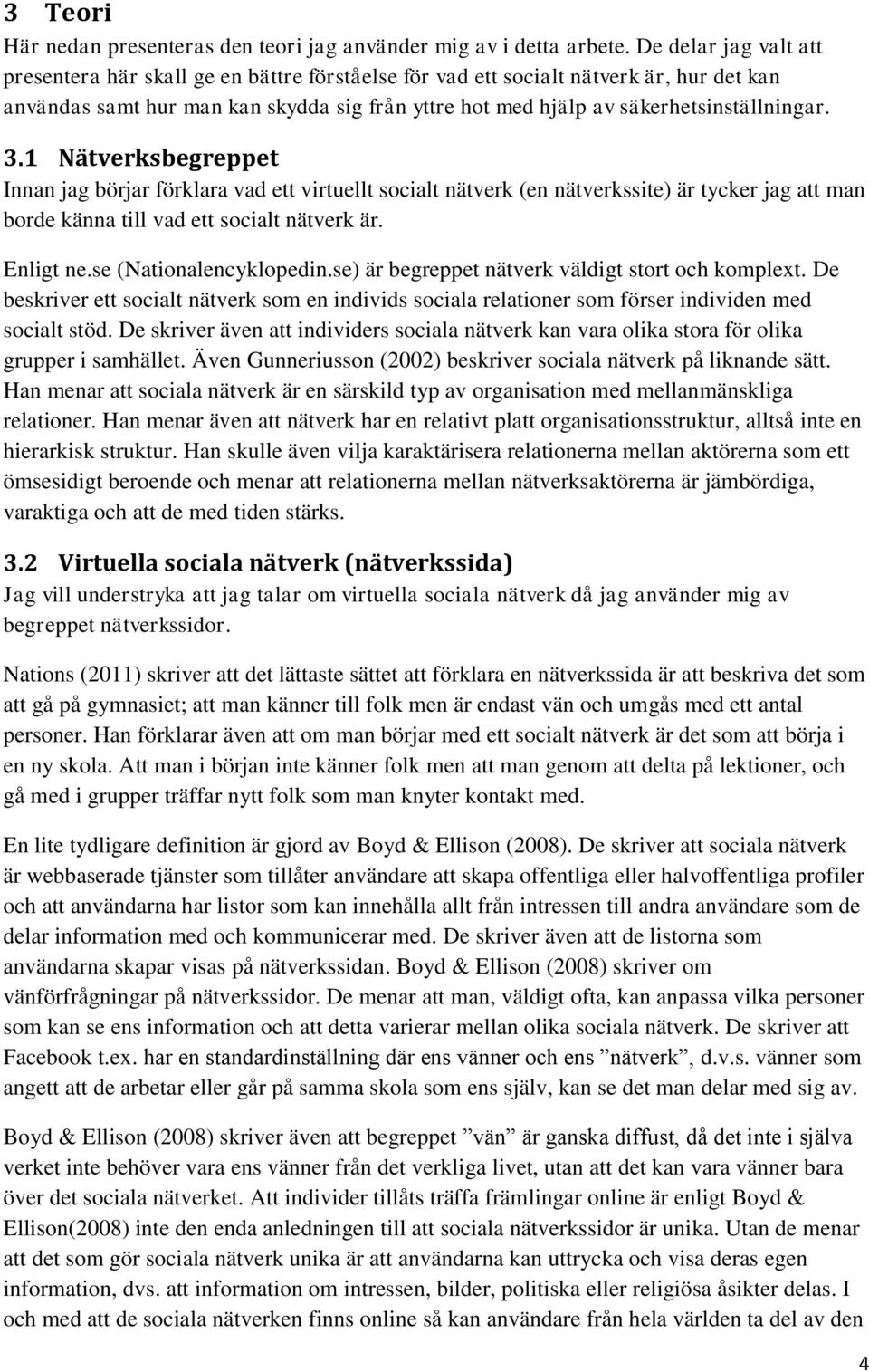 3.1 Nätverksbegreppet Innan jag börjar förklara vad ett virtuellt socialt nätverk (en nätverkssite) är tycker jag att man borde känna till vad ett socialt nätverk är. Enligt ne.