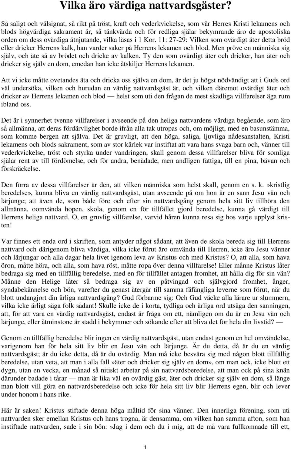 apostoliska orden om dess ovärdiga åtnjutande, vilka läsas i 1 Kor. 11: 27-29: Vilken som ovärdigt äter detta bröd eller dricker Herrens kalk, han varder saker på Herrens lekamen och blod.