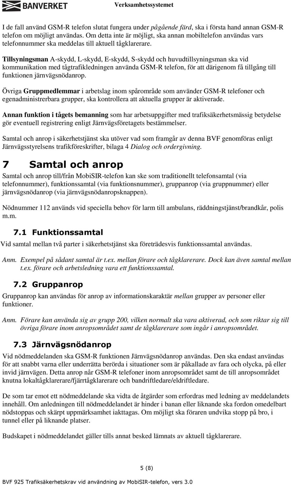 Tillsyningsman A-skydd, L-skydd, E-skydd, S-skydd och huvudtillsyningsman ska vid kommunikation med tågtrafikledningen använda GSM-R telefon, för att därigenom få tillgång till funktionen