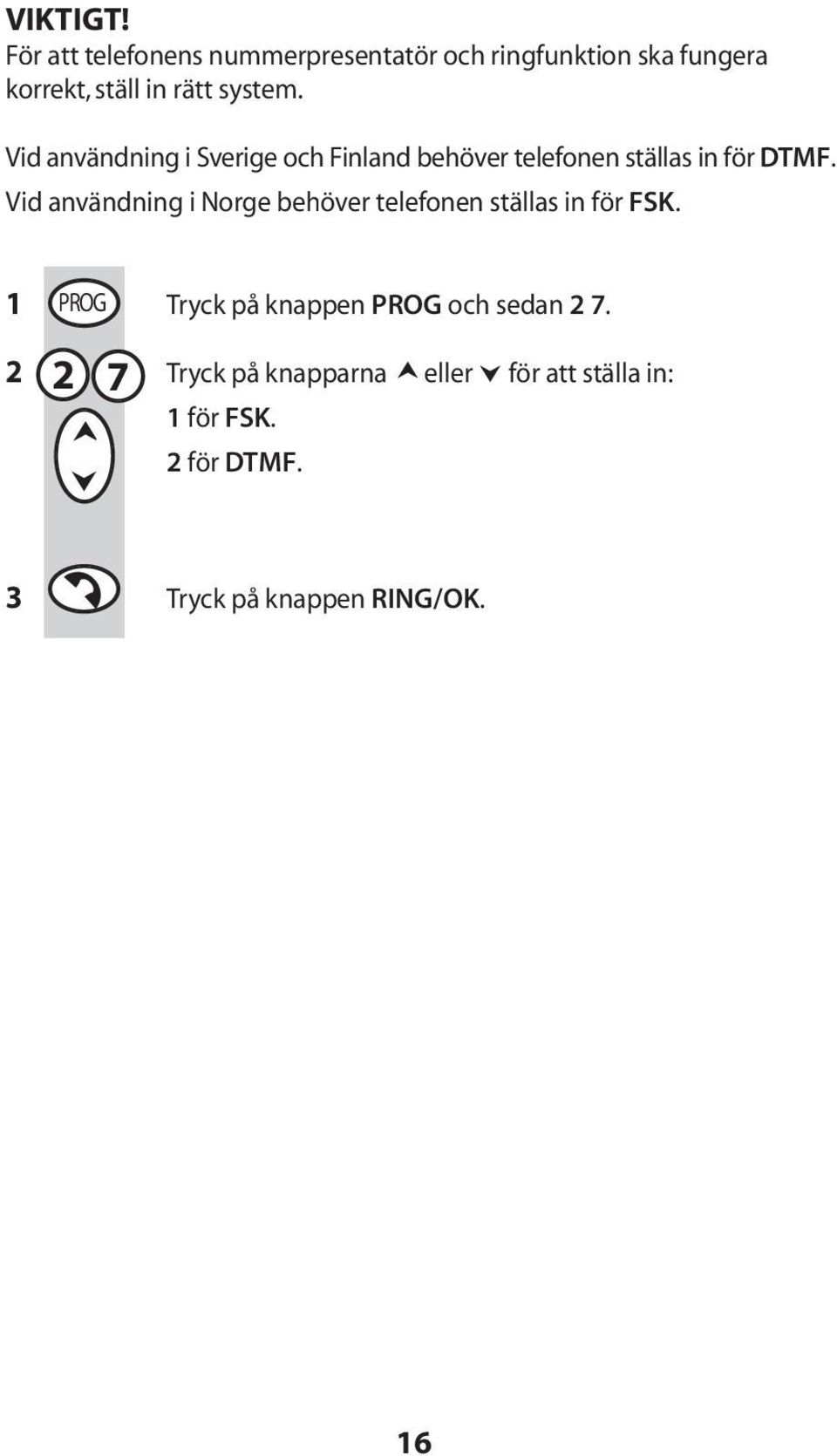 Vid användning i Sverige och Finland behöver telefonen ställas in fö r DTMF.