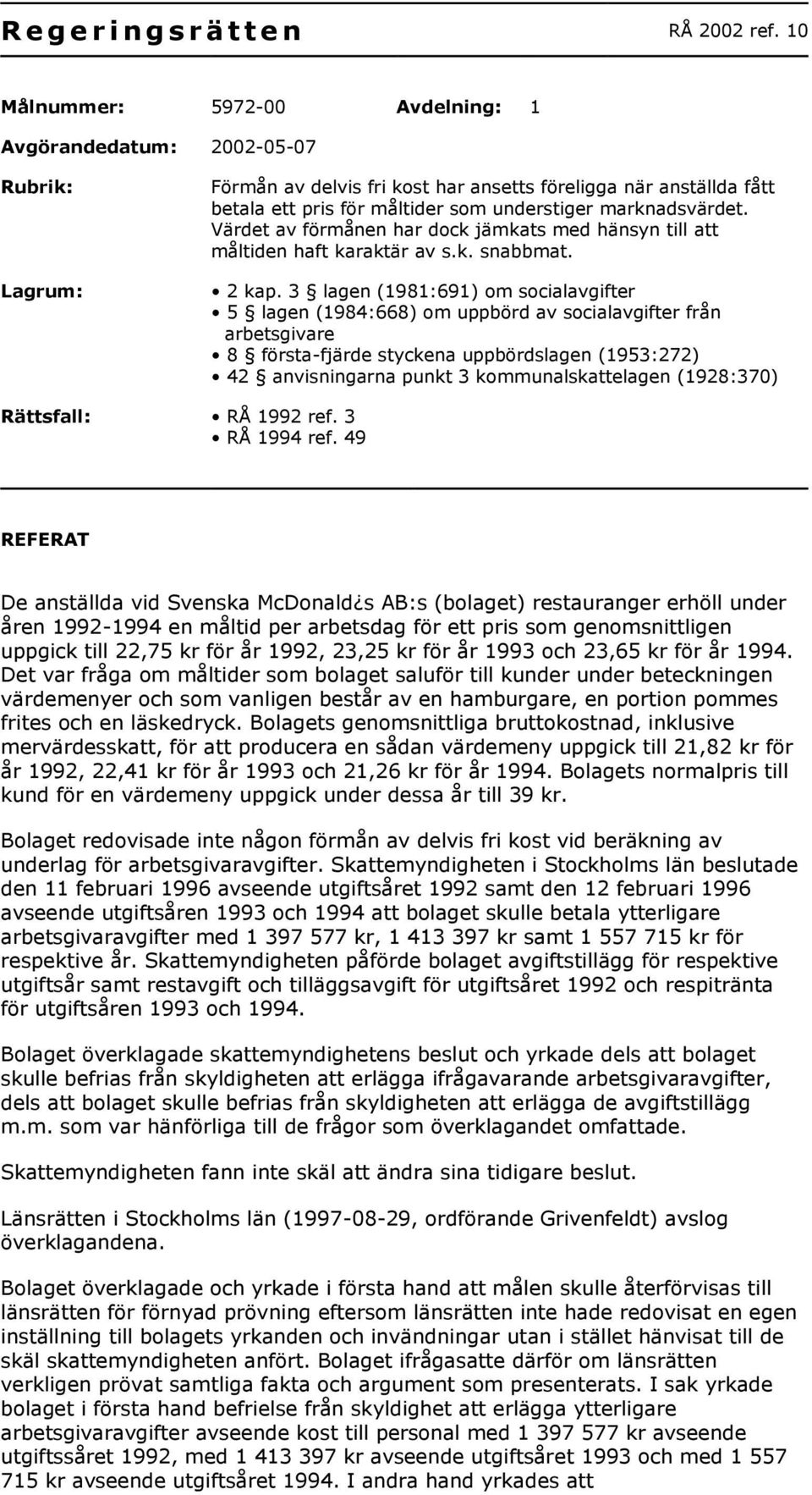 marknadsvärdet. Värdet av förmånen har dock jämkats med hänsyn till att måltiden haft karaktär av s.k. snabbmat. 2 kap.