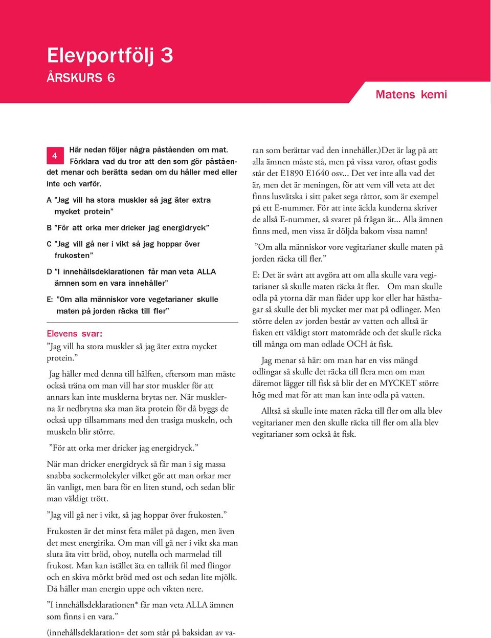 ALLA ämnen som en vara innehåller E: Om alla människor vore vegetarianer skulle maten på jorden räcka till fler Jag vill ha stora muskler så jag äter extra mycket protein.