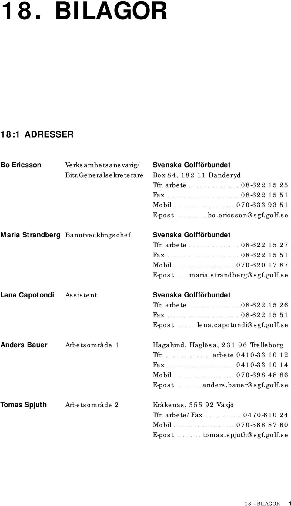 ...........................08-622 15 51 Mobil........................070-620 17 87 E-post.....maria.strandberg@sgf.golf.se Lena Capotondi Assistent Svenska Golfförbundet Tfn arbete....................08-622 15 26 Fax.