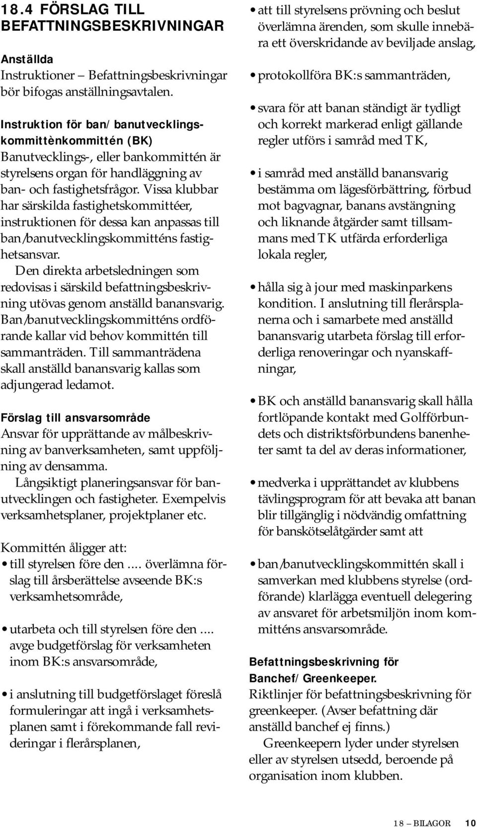 Vissa klubbar har särskilda fastighetskommittéer, instruktionen för dessa kan anpassas till ban/banutvecklingskommitténs fastighetsansvar.