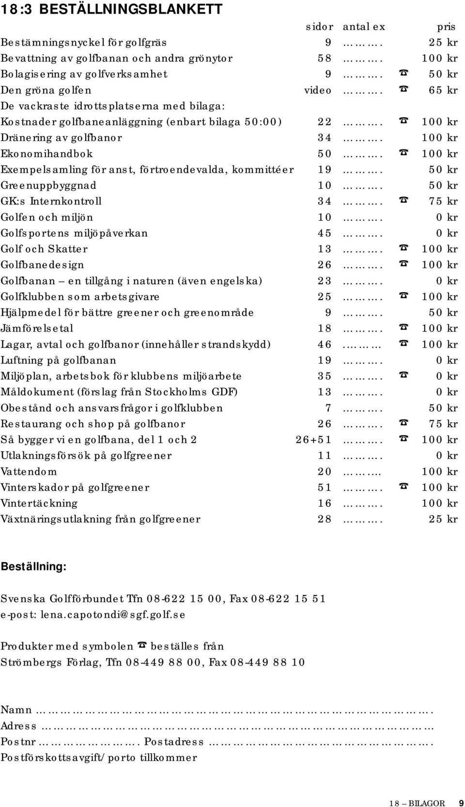 100 kr Exempelsamling för anst, förtroendevalda, kommittéer 19. 50 kr Greenuppbyggnad 10. 50 kr GK:s Internkontroll 34. 75 kr Golfen och miljön 10. 0 kr Golfsportens miljöpåverkan 45.