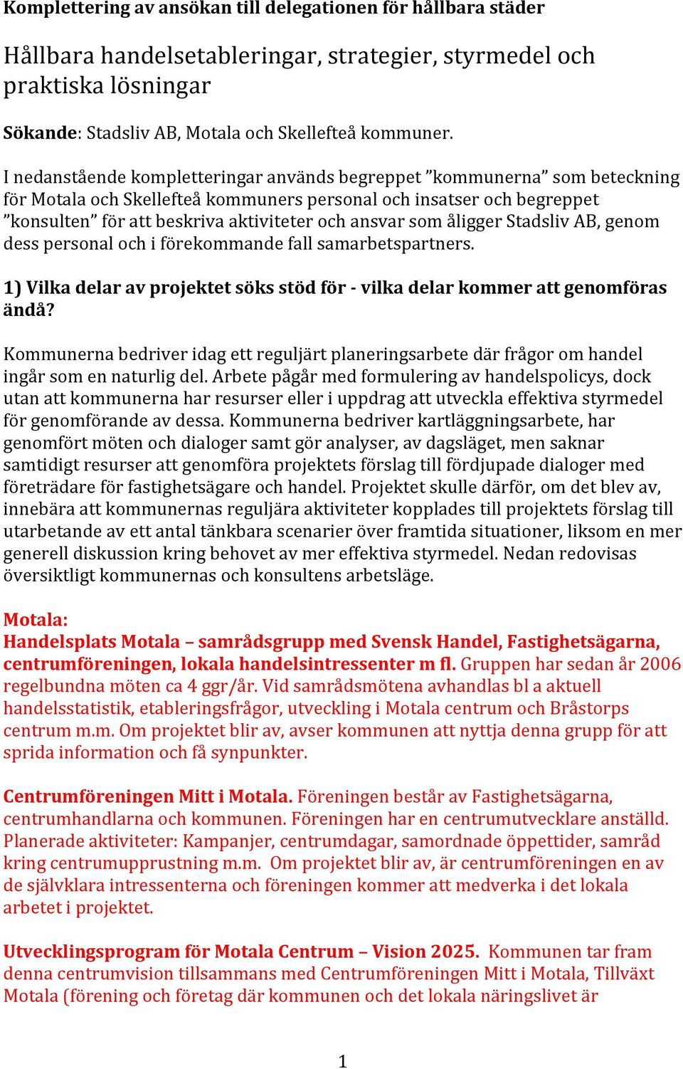 som åligger Stadsliv AB, genom dess personal och i förekommande fall samarbetspartners. 1) Vilka delar av projektet söks stöd för - vilka delar kommer att genomföras ändå?