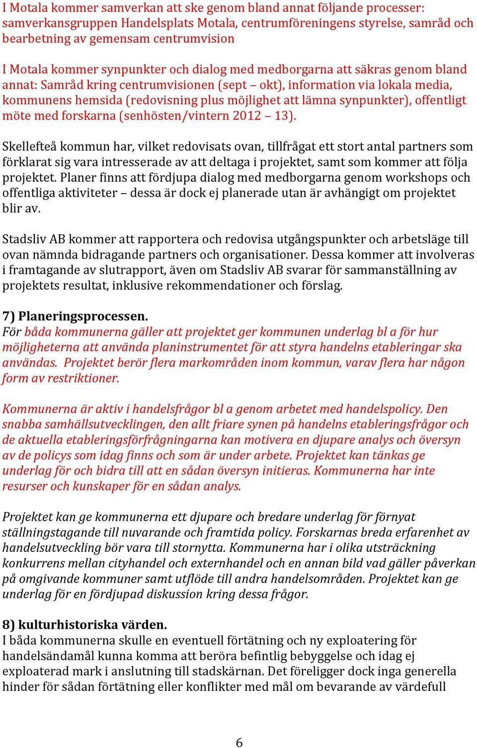 lämna synpunkter), offentligt möte med forskarna (senhösten/vintern 2012 13).