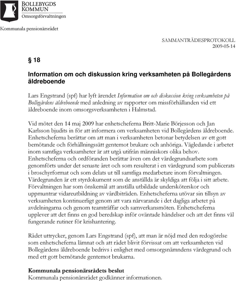 Vid mötet den 14 maj 2009 har enhetscheferna Britt-Marie Börjesson och Jan Karlsson bjudits in för att informera om verksamheten vid Bollegårdens äldreboende.