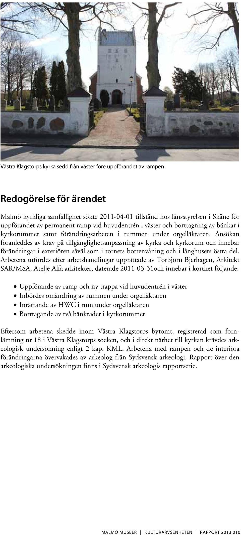 kyrkorummet samt förändringsarbeten i rummen under orgelläktaren.