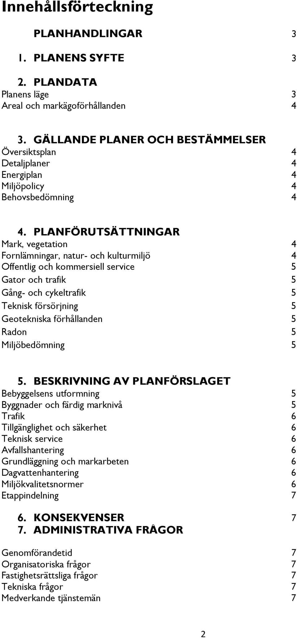 PLANFÖRUTSÄTTNINGAR Mark, vegetation 4 Fornlämningar, natur- och kulturmiljö 4 Offentlig och kommersiell service 5 Gator och trafik 5 Gång- och cykeltrafik 5 Teknisk försörjning 5 Geotekniska