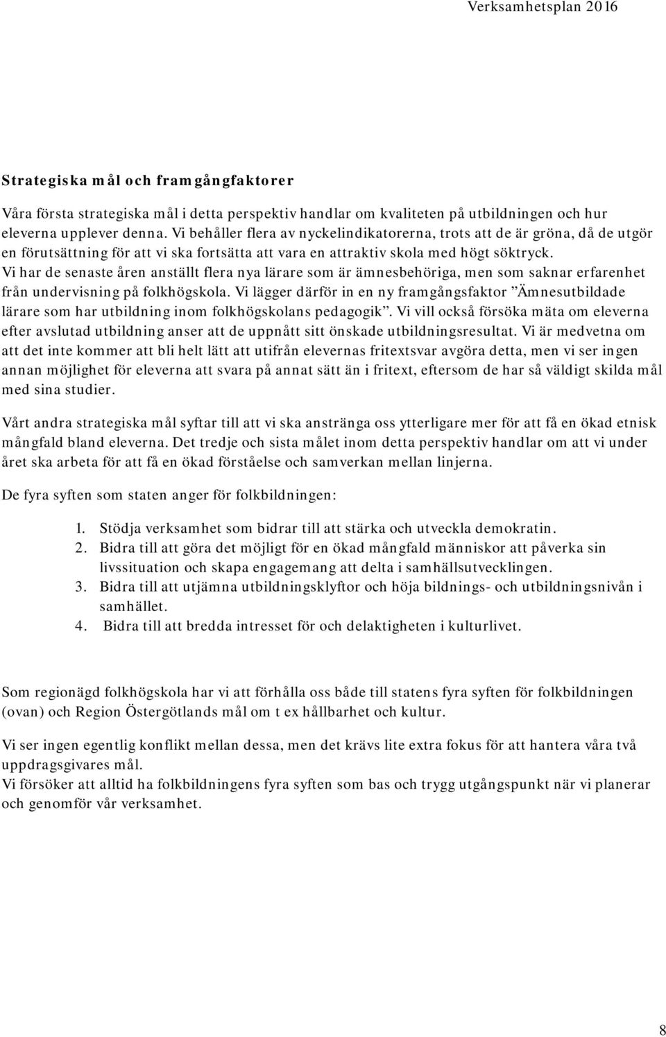 Vi har de senaste åren anställt flera nya lärare som är ämnesbehöriga, men som saknar erfarenhet från undervisning på folkhögskola.