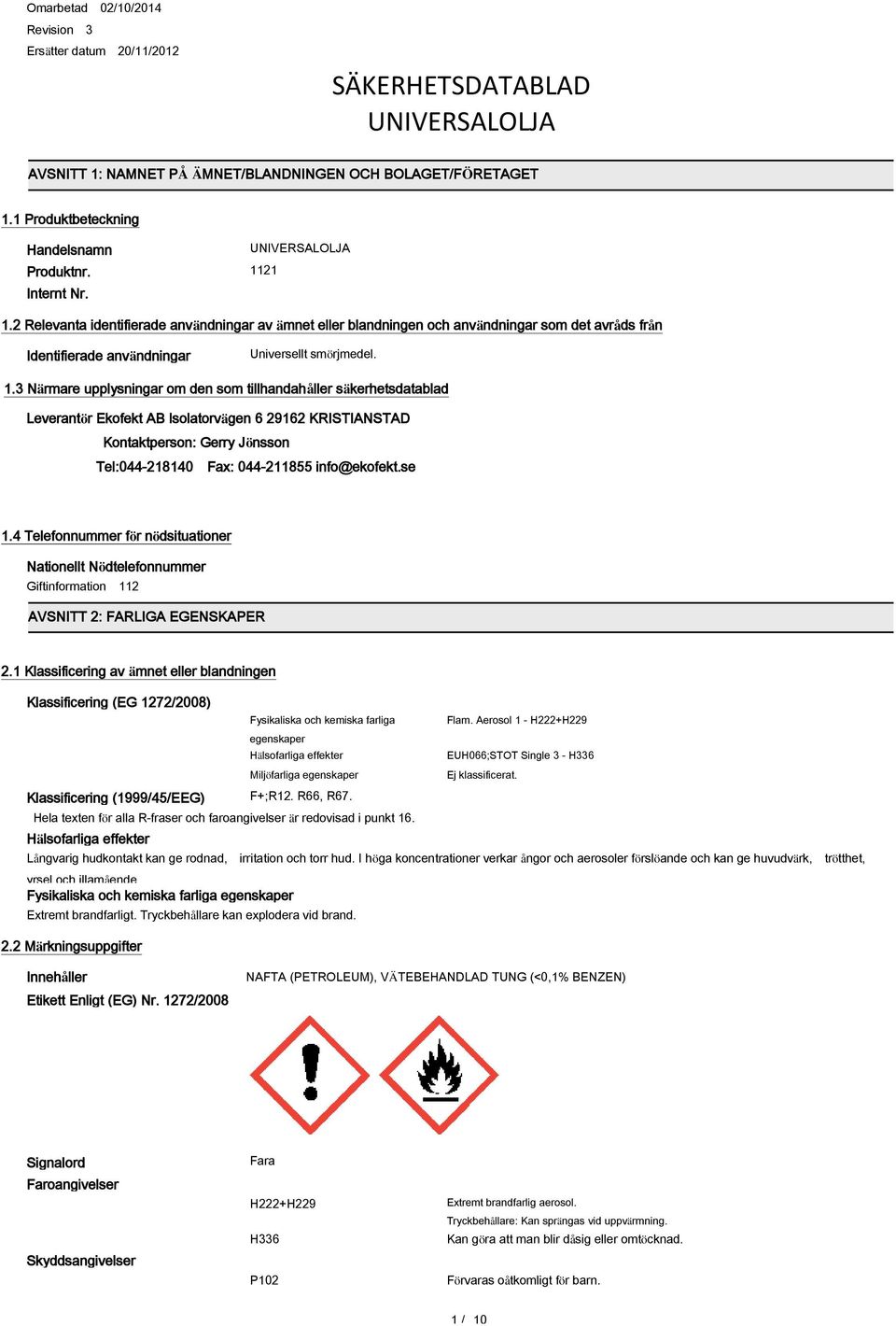 3 Närmare upplysningar om den som tillhandahåller säkerhetsdatablad Leverantör Ekofekt AB Isolatorvägen 6 29162 KRISTIANSTAD Kontaktperson: Gerry Jönsson Tel:044-218140 Fax: 044-211855 info@ekofekt.