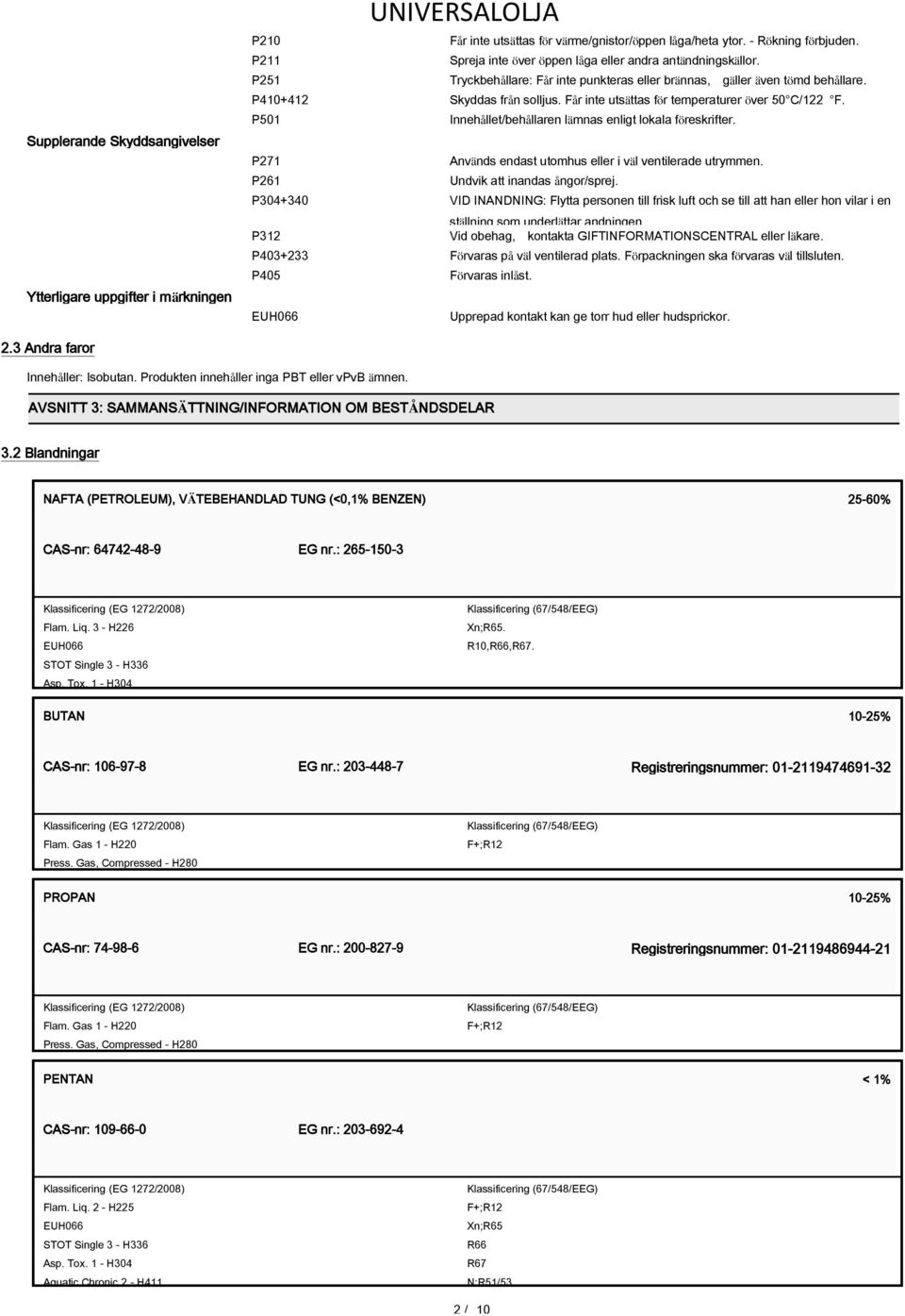 Får inte utsättas för temperaturer över 50 C/122 F. P501 Innehållet/behållaren lämnas enligt lokala föreskrifter. P271 Används endast utomhus eller i väl ventilerade utrymmen.
