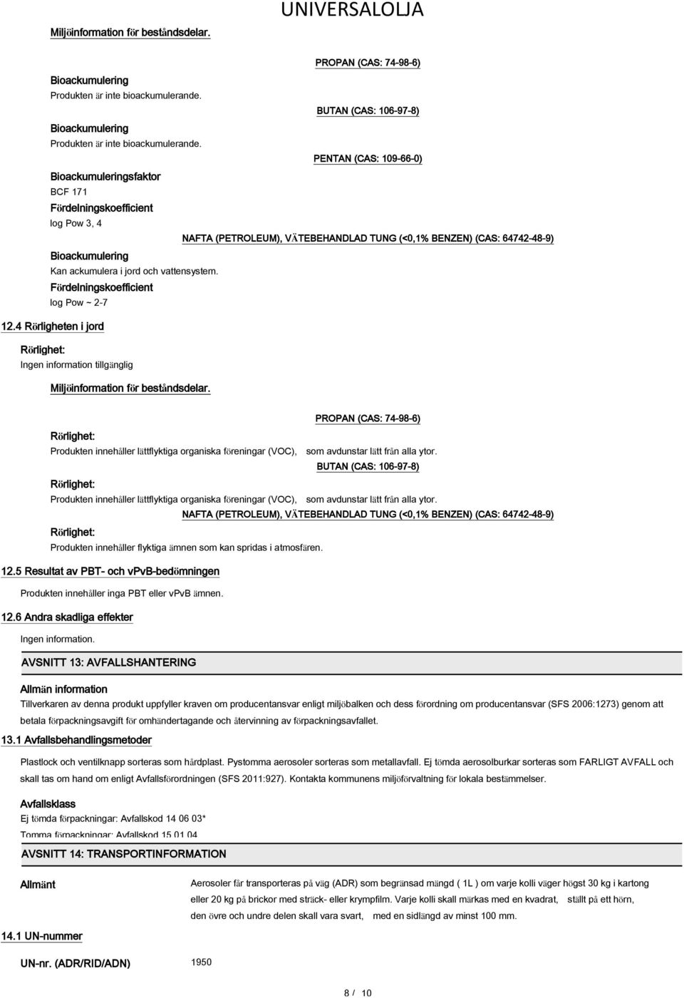 och vattensystem. Fördelningskoefficient log Pow ~ 2-7 12.4 Rörligheten i jord Rörlighet: Ingen information tillgänglig Miljöinformation för beståndsdelar.