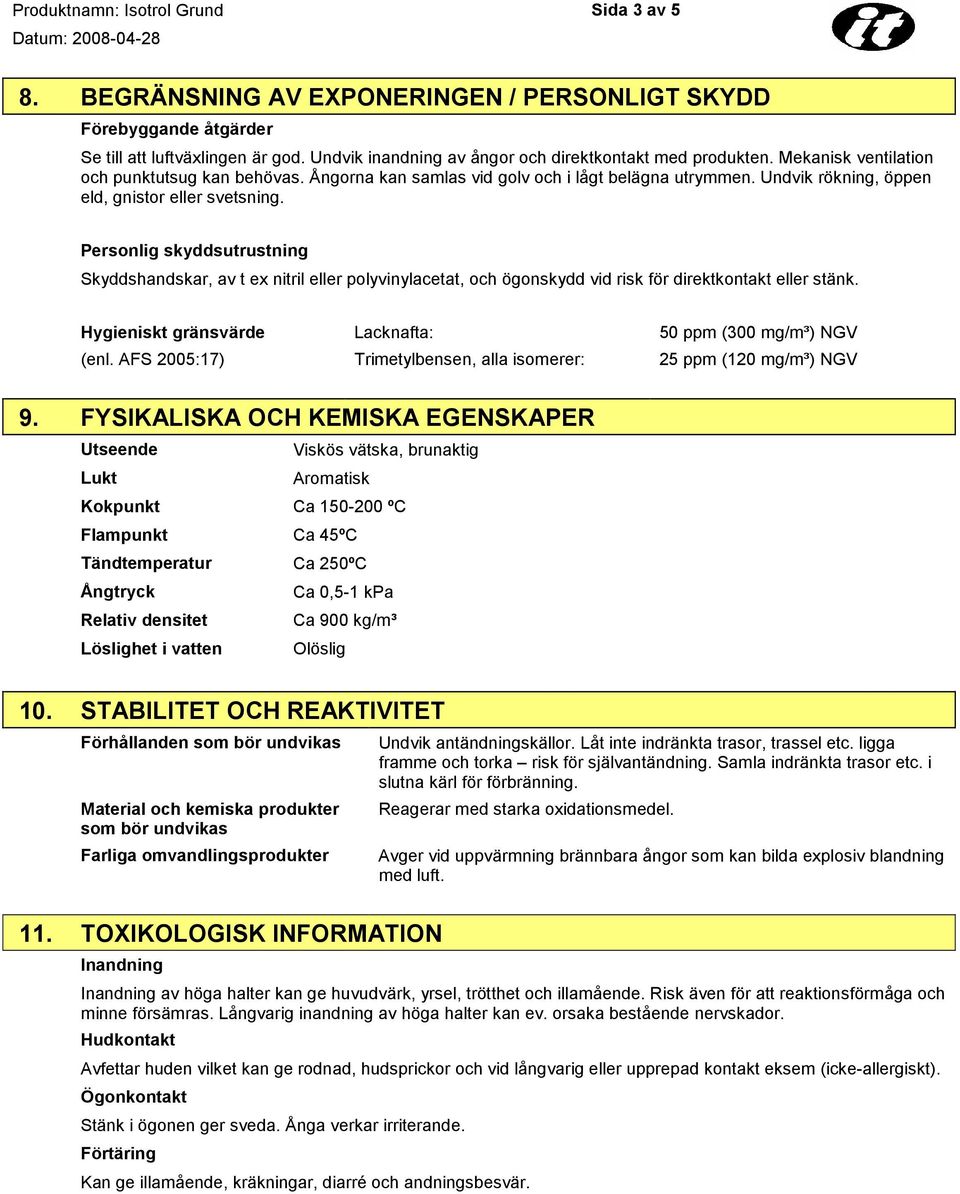 Personlig skyddsutrustning Skyddshandskar, av t ex nitril eller polyvinylacetat, och ögonskydd vid risk för direktkontakt eller stänk. Hygieniskt gränsvärde (enl.