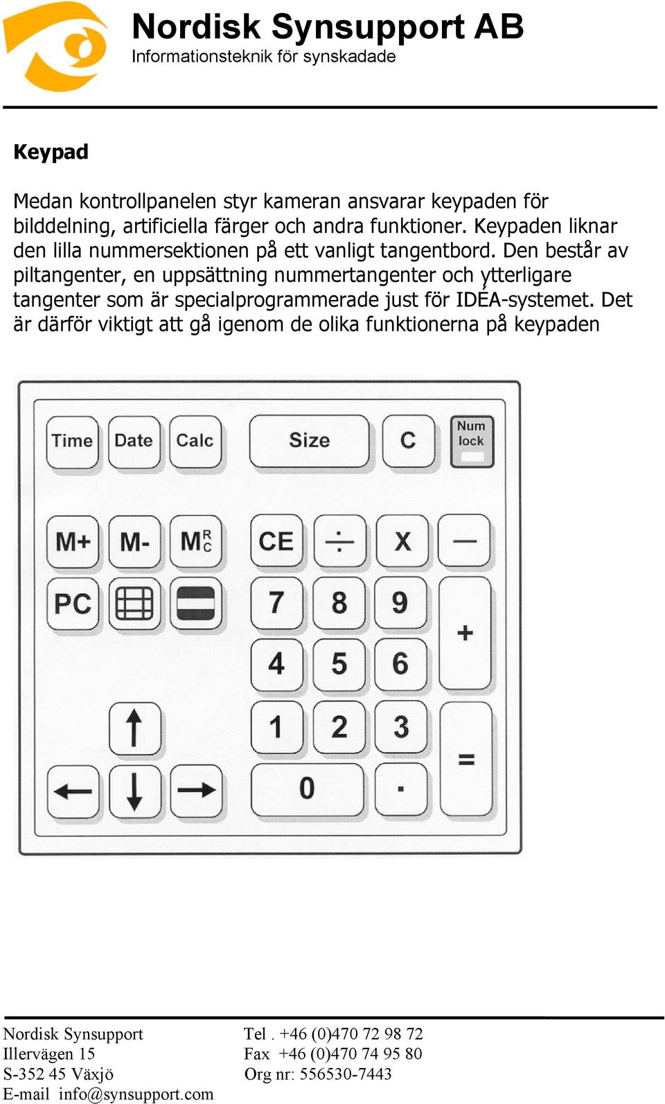 Den består av piltangenter, en uppsättning nummertangenter och ytterligare tangenter som är