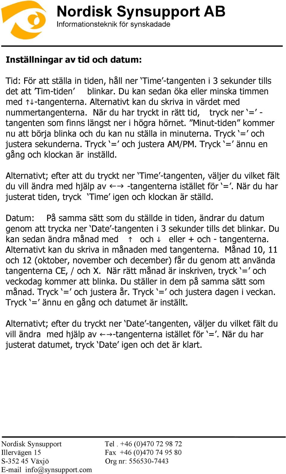 Minut-tiden kommer nu att börja blinka och du kan nu ställa in minuterna. Tryck = och justera sekunderna. Tryck = och justera AM/PM. Tryck = ännu en gång och klockan är inställd.