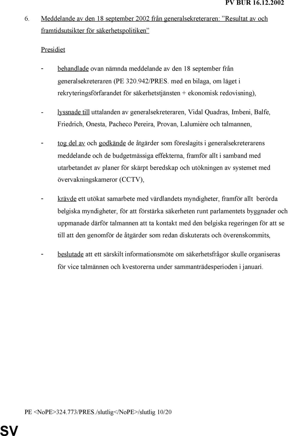 med en bilaga, om läget i rekryteringsförfarandet för säkerhetstjänsten + ekonomisk redovisning), - lyssnade till uttalanden av generalsekreteraren, Vidal Quadras, Imbeni, Balfe, Friedrich, Onesta,